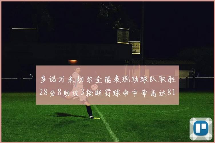 多诺万米切尔全能表现助球队取胜28分8助攻3抢断罚球命中率高达81