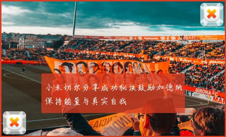 小米切尔分享成功秘诀鼓励加德纳保持能量与真实自我