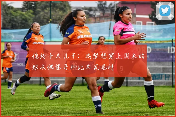 德约卡夫儿子：我梦想穿上国米的球衣偶像是科比布莱恩特