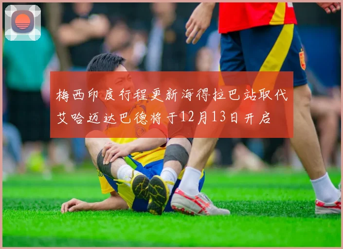梅西印度行程更新海得拉巴站取代艾哈迈达巴德将于12月13日开启