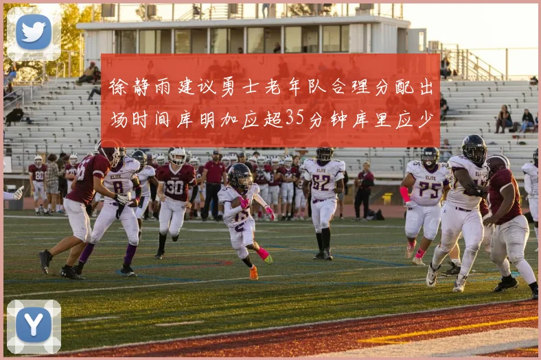 徐静雨建议勇士老年队合理分配出场时间库明加应超35分钟库里应少于30分钟