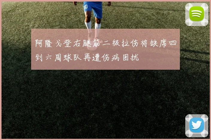 阿隆戈登右腿筋二级拉伤将缺席四到六周球队再遭伤病困扰