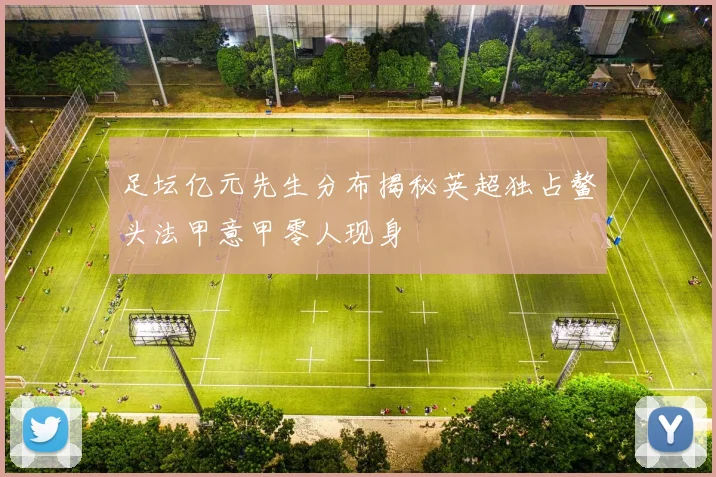 足坛亿元先生分布揭秘英超独占鳌头法甲意甲零人现身